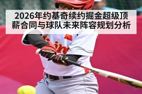 2026年约基奇续约掘金超级顶薪合同与球队未来阵容规划分析